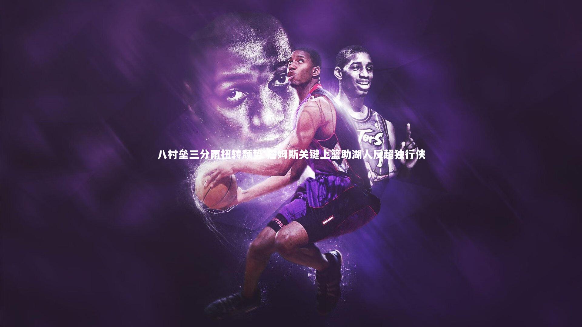 YY易游体育|八村垒三分雨扭转颓势 詹姆斯关键上篮助湖人反超独行侠